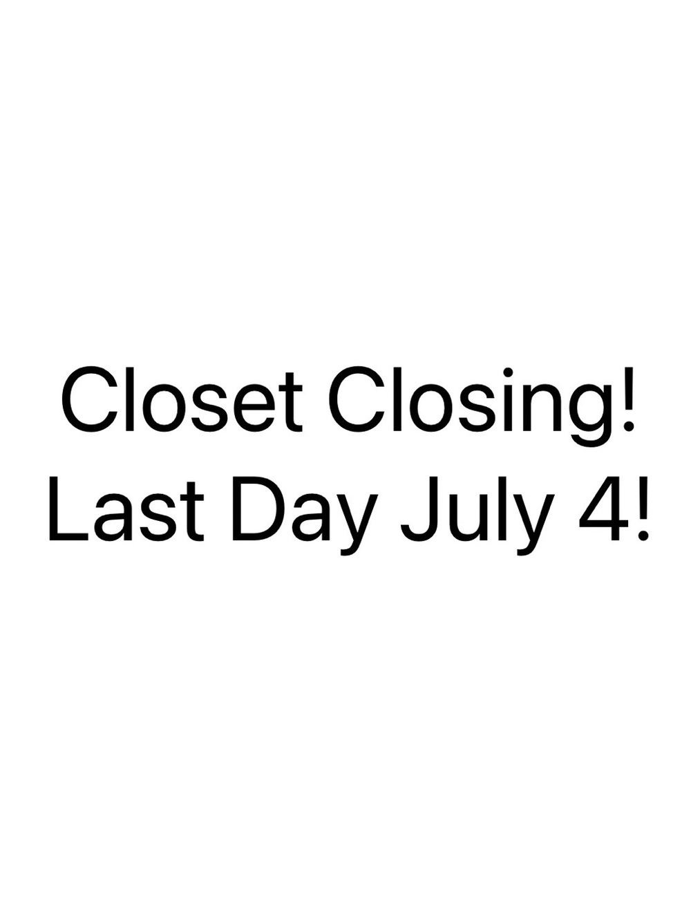 Moving and Closet Close Out Sale! Through July 4th